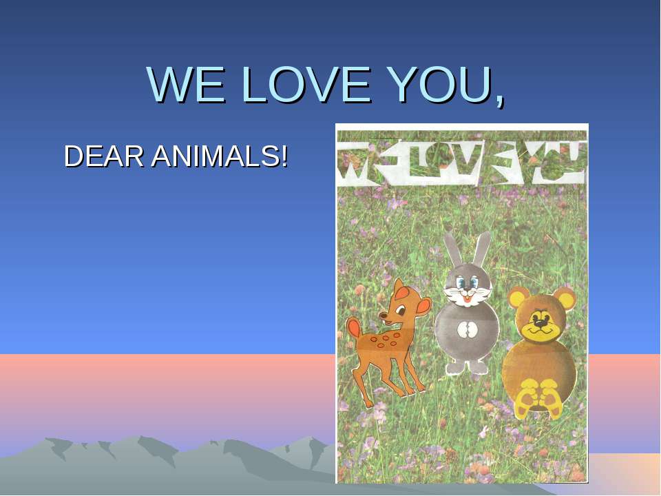 We Love You, Dear Animals - Скачать школьные презентации PowerPoint бесплатно | Портал бесплатных презентаций school-present.com