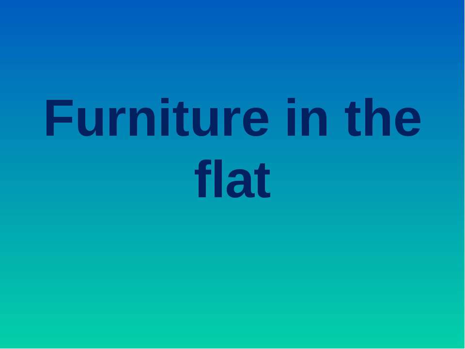 Furniture in the flat - Скачать школьные презентации PowerPoint бесплатно | Портал бесплатных презентаций school-present.com