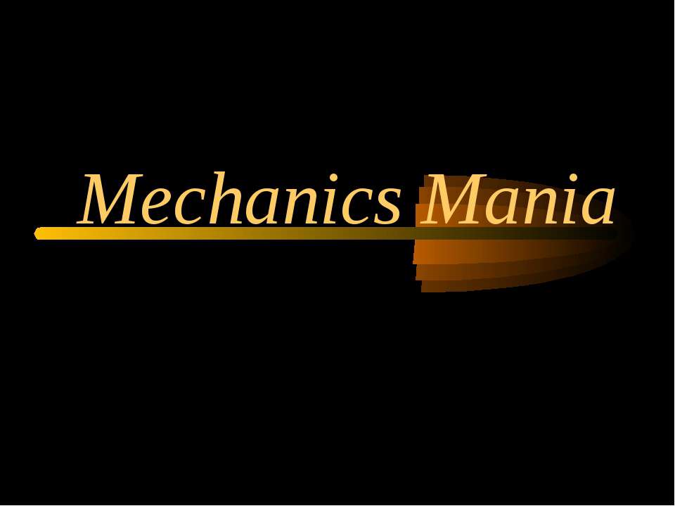 Mechanics Mania - Скачать школьные презентации PowerPoint бесплатно | Портал бесплатных презентаций school-present.com