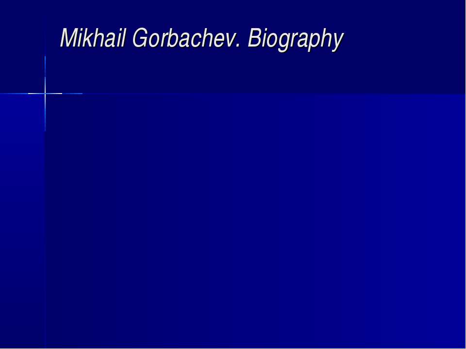 Mikhail Gorbachev. Biography - Скачать школьные презентации PowerPoint бесплатно | Портал бесплатных презентаций school-present.com