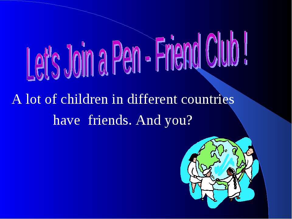 Let's Join a Pen - Friend Club ! - Скачать школьные презентации PowerPoint бесплатно | Портал бесплатных презентаций school-present.com