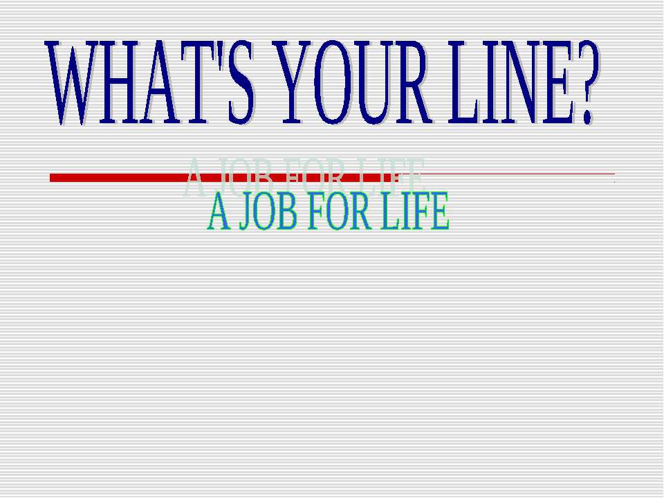 What's your line? A job for life - Скачать школьные презентации PowerPoint бесплатно | Портал бесплатных презентаций school-present.com