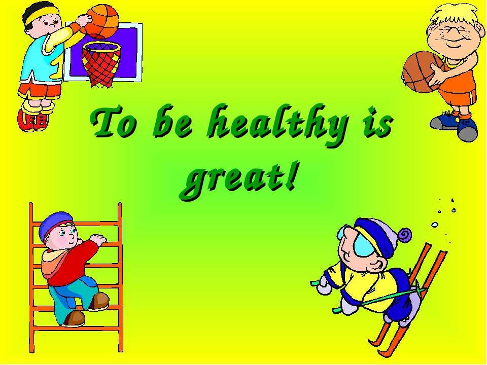 To be healthy is great! - Скачать школьные презентации PowerPoint бесплатно | Портал бесплатных презентаций school-present.com