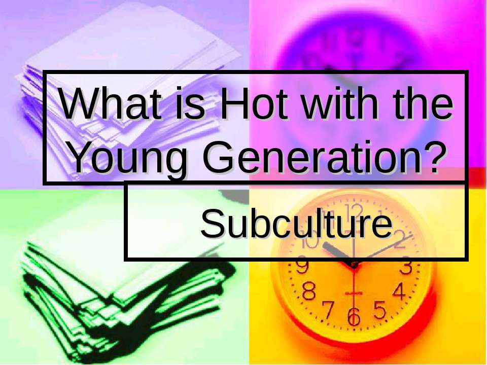 What is Hot with the Young Generation? - Скачать школьные презентации PowerPoint бесплатно | Портал бесплатных презентаций school-present.com