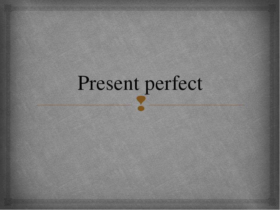 Present Perfect (10 класс) - Скачать презентации PowerPoint бесплатно | Портал бесплатных презентаций school-present.com