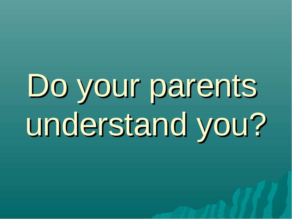 Do your parents understand you? - Скачать школьные презентации PowerPoint бесплатно | Портал бесплатных презентаций school-present.com
