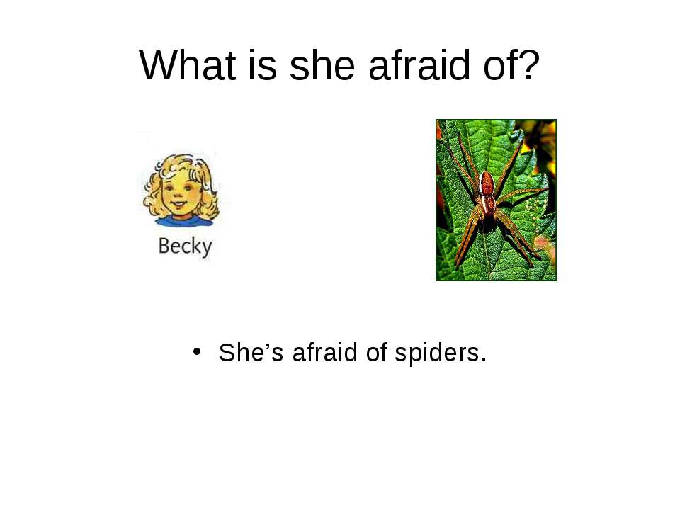 What is she afraid of?