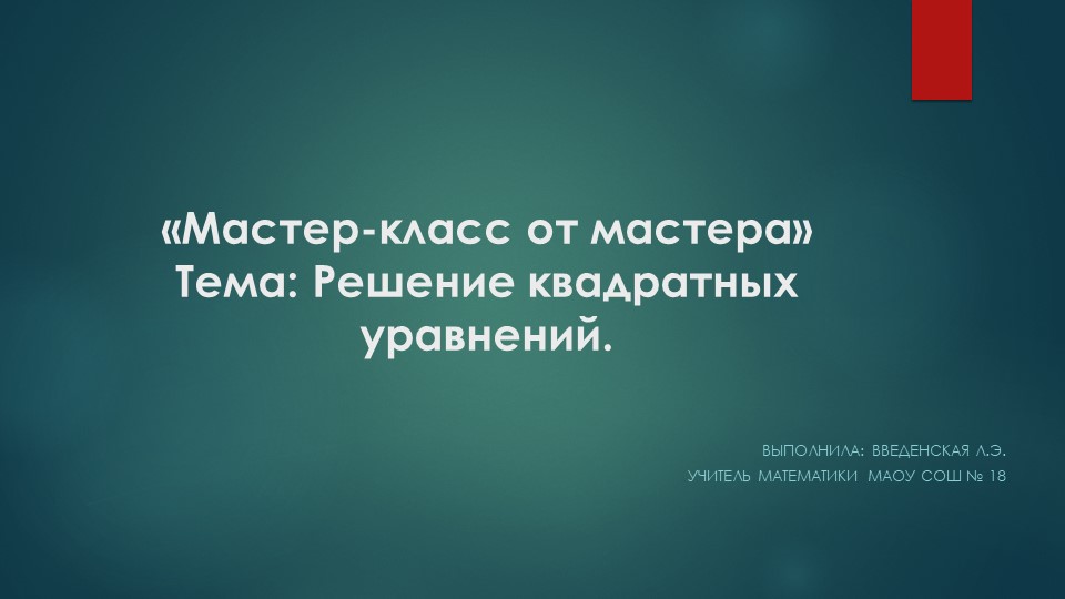 Презентация "Мастер-класс от мастера по теме "Решение квадратных уравнений" - Скачать школьные презентации PowerPoint бесплатно | Портал бесплатных презентаций school-present.com