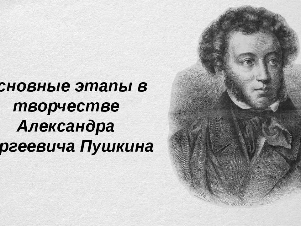 Основные этапы творчества Пушкина