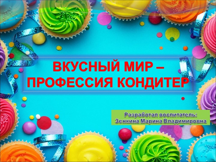 Презентация "ВКУСНЫЙ МИР – ПРОФЕССИЯ КОНДИТЕР" - Скачать школьные презентации PowerPoint бесплатно | Портал бесплатных презентаций school-present.com