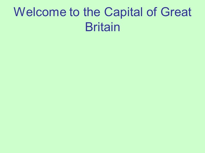 Презентация на тему "Welcome to the Capital of Great Britain" - Скачать школьные презентации PowerPoint бесплатно | Портал бесплатных презентаций school-present.com