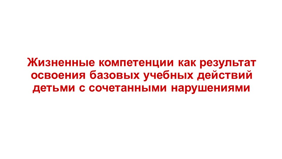 Презентация "Жизненные компетенции как результат освоения базовых учебных действий детьми с сочетанными нарушениями развития" - Скачать школьные презентации PowerPoint бесплатно | Портал бесплатных презентаций school-present.com