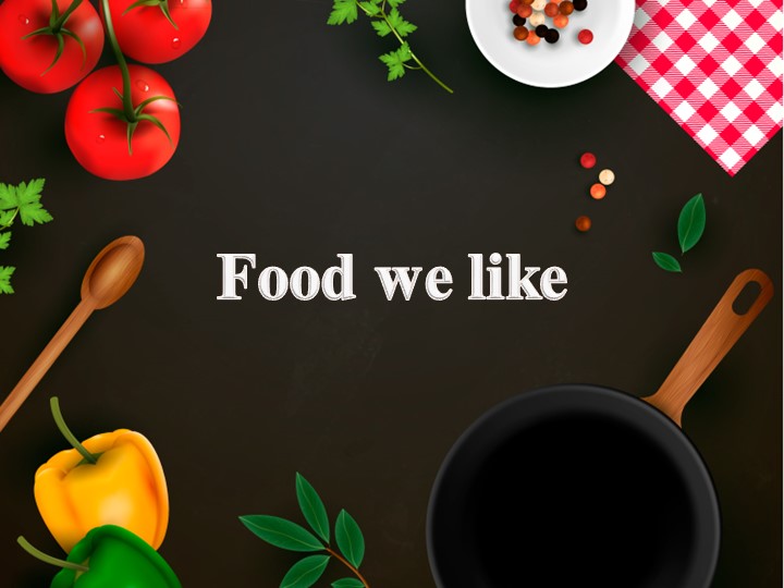 Презентация на тему "Food we like" - Скачать школьные презентации PowerPoint бесплатно | Портал бесплатных презентаций school-present.com