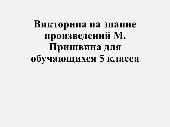 Презентация "Насколько хорошо мы знаем произведения М.Пришвина" - Скачать школьные презентации PowerPoint бесплатно | Портал бесплатных презентаций school-present.com