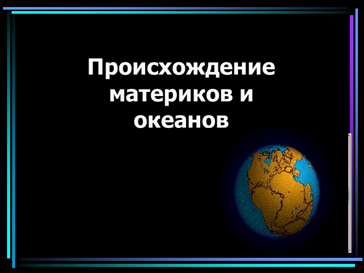 " Происхождение материков и океанов" - Скачать школьные презентации PowerPoint бесплатно | Портал бесплатных презентаций school-present.com