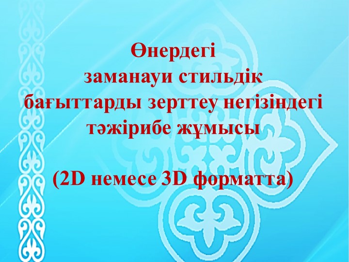Көркем еңбек пәні бойынша презентация тақырыбы: Өнердегі заманауи стильдік бағыттарды зерттеу негізіндегі тәжірибе жұмысы (2D немесе 3D форматта) (7-сынып).. - Скачать школьные презентации PowerPoint бесплатно | Портал бесплатных презентаций school-present.com