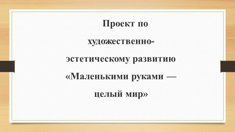 Презентация к проекту "Маленькими руками целый мир" - Скачать школьные презентации PowerPoint бесплатно | Портал бесплатных презентаций school-present.com