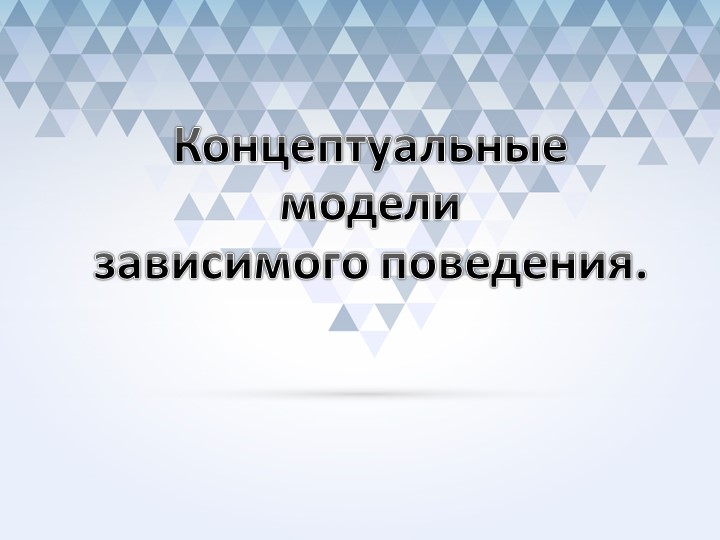 Концептуальные модели зависимого поведения. - Скачать школьные презентации PowerPoint бесплатно | Портал бесплатных презентаций school-present.com