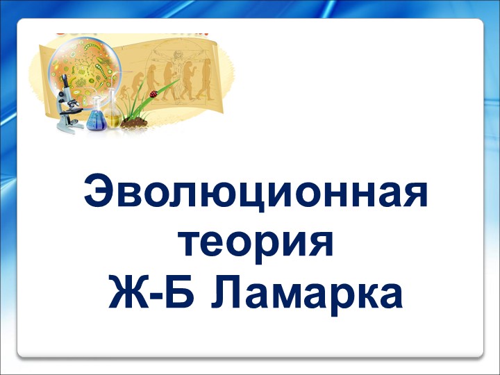 Презентация - опора к уроку биологии по теме "Эволюционная теория Ж.-Б. Ламарка", 11 кл. - Скачать школьные презентации PowerPoint бесплатно | Портал бесплатных презентаций school-present.com