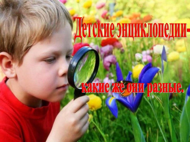 Презентация "Детские энциклопедии - какие же они разные" - Скачать школьные презентации PowerPoint бесплатно | Портал бесплатных презентаций school-present.com