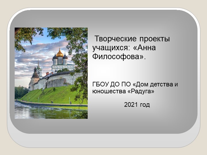 Презентация "Творческие проекты учащихся: Анна Философова" - Скачать школьные презентации PowerPoint бесплатно | Портал бесплатных презентаций school-present.com