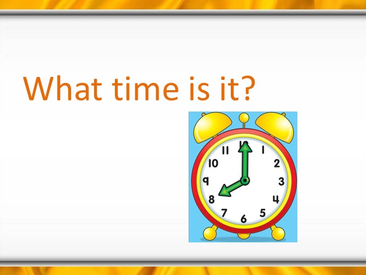 Презентация "What time is it?" - Скачать школьные презентации PowerPoint бесплатно | Портал бесплатных презентаций school-present.com