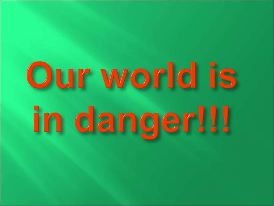 Our world is in danger!!!