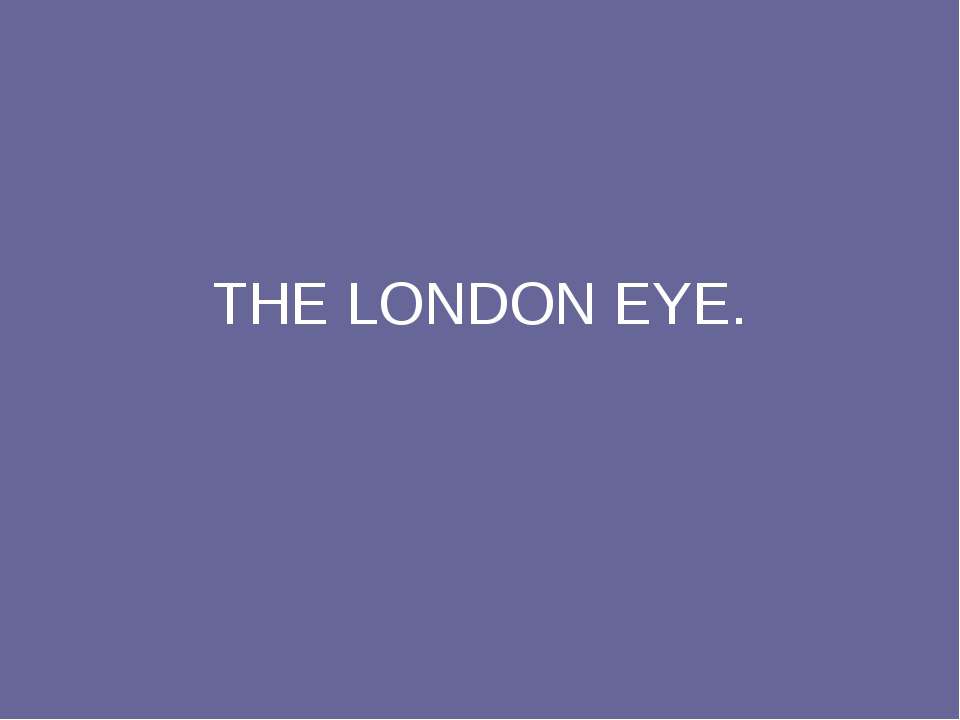 The London eye - Скачать презентации PowerPoint бесплатно | Портал бесплатных презентаций school-present.com