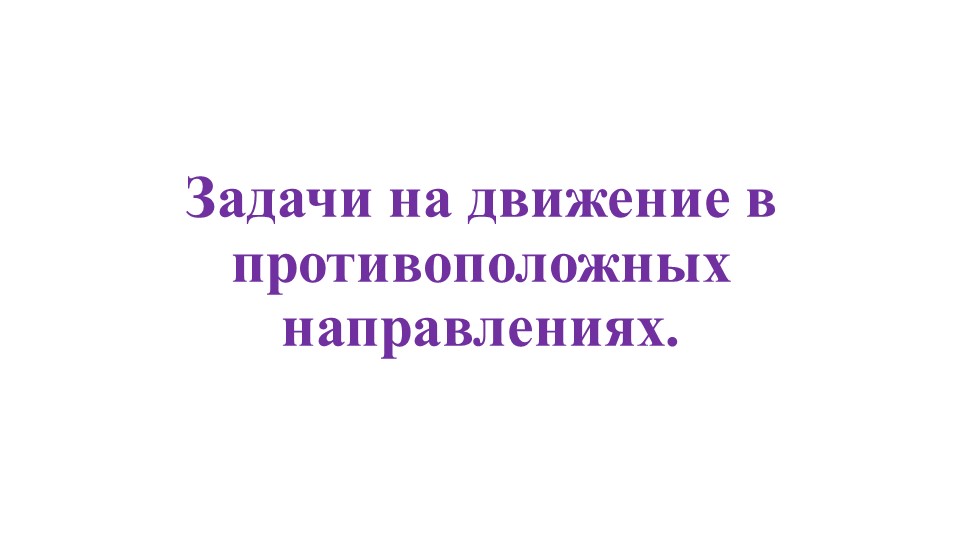 Презентация "Задачи на движение в противоположных направлениях (математика 4 класс). - Скачать школьные презентации PowerPoint бесплатно | Портал бесплатных презентаций school-present.com