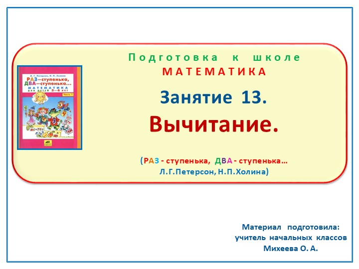 Презентация по математике на тему: Занятие 13 "Вычитание" Подготовка к школе Л.Г.Петерсон Н.П.Холина "Раз-ступенька, два-ступенька" - Скачать школьные презентации PowerPoint бесплатно | Портал бесплатных презентаций school-present.com