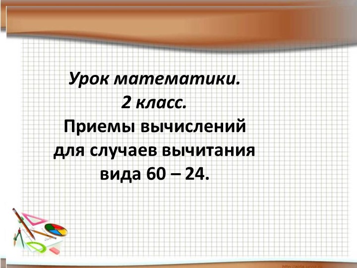 Презентация по математике на тему: "Приемы вычислений для случаев вычитания вида 60 – 24". - Скачать школьные презентации PowerPoint бесплатно | Портал бесплатных презентаций school-present.com