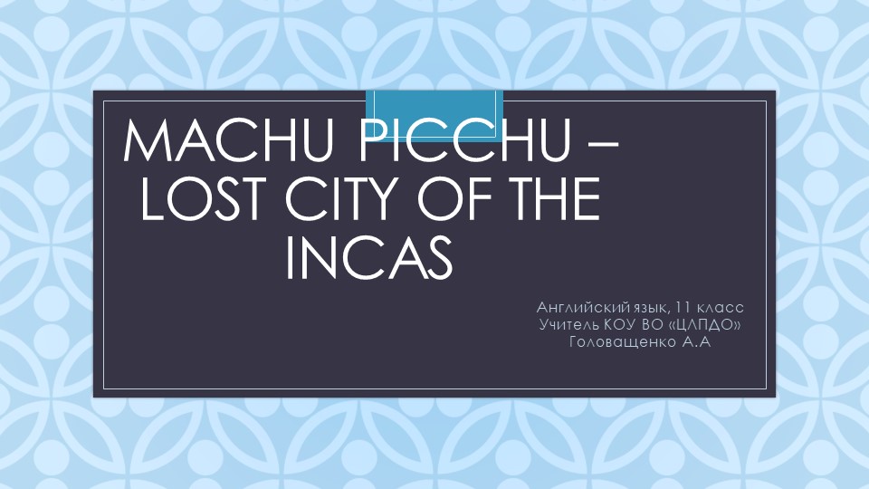 Презентация на тему "Machu Picchu - Lost city of the Incas" - Скачать школьные презентации PowerPoint бесплатно | Портал бесплатных презентаций school-present.com
