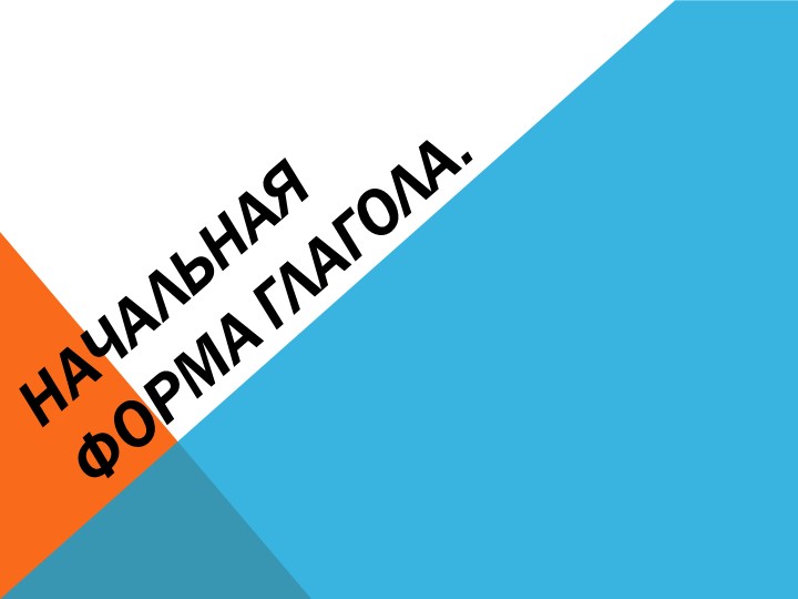 Презентация Начальная форма глагола. - Скачать школьные презентации PowerPoint бесплатно | Портал бесплатных презентаций school-present.com