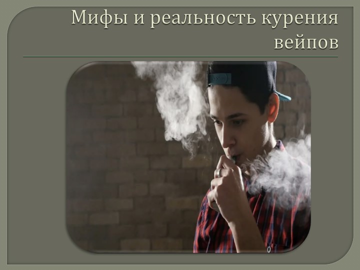 "Мифы и реальность курения вейпа" - Скачать школьные презентации PowerPoint бесплатно | Портал бесплатных презентаций school-present.com