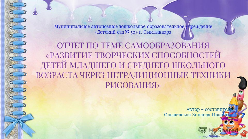 ОТЧЕТ ПО ТЕМЕ САМООБРАЗОВАНИЯ «РАЗВИТИЕ ТВОРЧЕСКИХ СПОСОБНОСТЕЙ ДЕТЕЙ МЛАДШЕГО И СРЕДНЕГО ШКОЛЬНОГО ВОЗРАСТА ЧЕРЕЗ НЕТРАДИЦИОННЫЕ ТЕХНИКИ РИСОВАНИЯ» - Скачать школьные презентации PowerPoint бесплатно | Портал бесплатных презентаций school-present.com