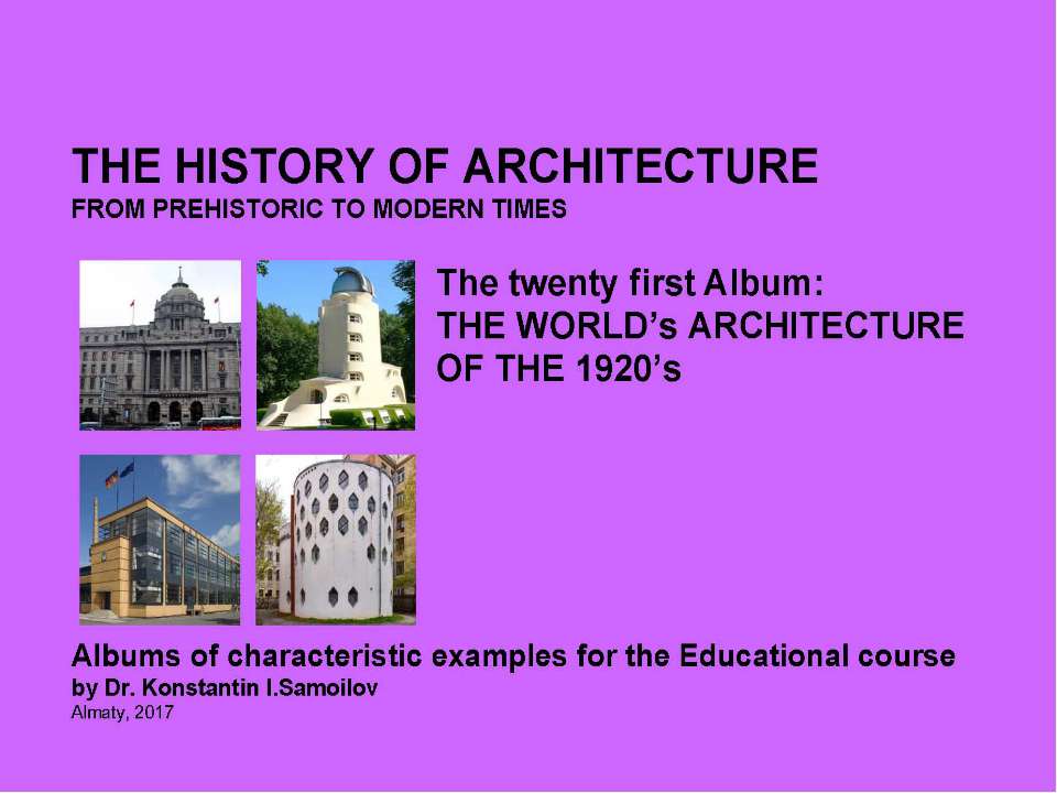 THE WORLD’s ARCHITECTURE OF THE 1920’s / The history of Architecture from Prehistoric to Modern times: The Album-21 / by Dr. Konstantin I.Samoilov. – Almaty, 2017. – 18 p. - Скачать школьные презентации PowerPoint бесплатно | Портал бесплатных презентаций school-present.com