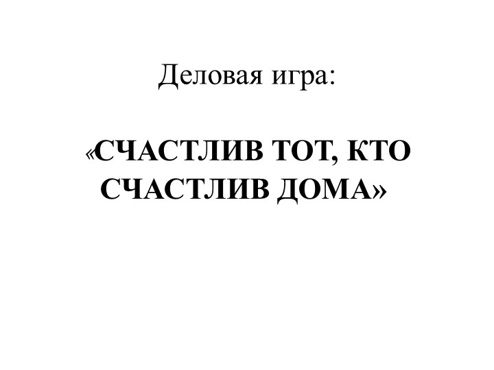 Деловая игра для родителей на тему: "Счастлив тот, кто счастлив дома" - Скачать школьные презентации PowerPoint бесплатно | Портал бесплатных презентаций school-present.com