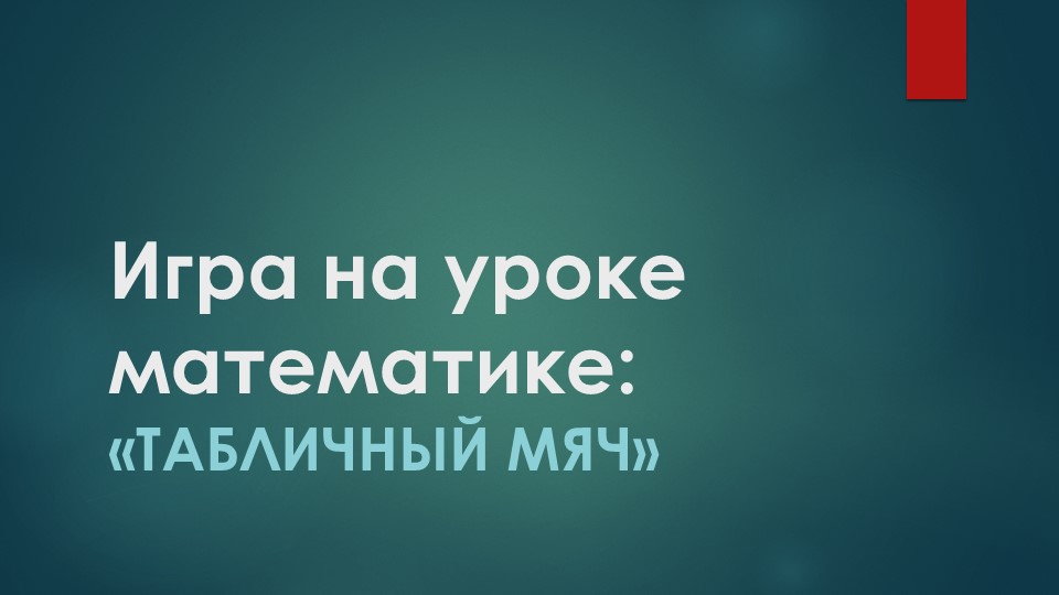 Презентация игры на уроке математике "Табличный мяч" - Скачать школьные презентации PowerPoint бесплатно | Портал бесплатных презентаций school-present.com