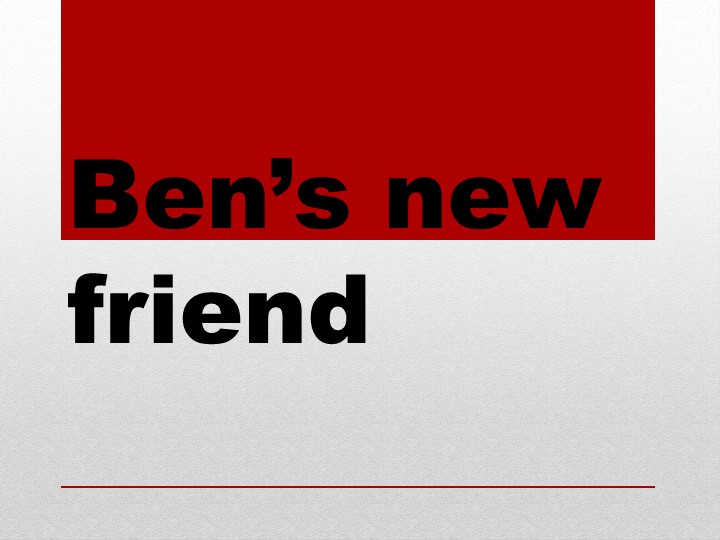 Презентация по английскому языку для 3 класса по теме: "Ben's new friend" - Скачать школьные презентации PowerPoint бесплатно | Портал бесплатных презентаций school-present.com