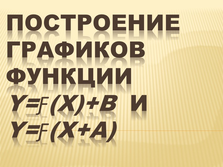Презентация на тему "Построение графиков функции y=f(x)+b и y=f(x+a) - Скачать школьные презентации PowerPoint бесплатно | Портал бесплатных презентаций school-present.com