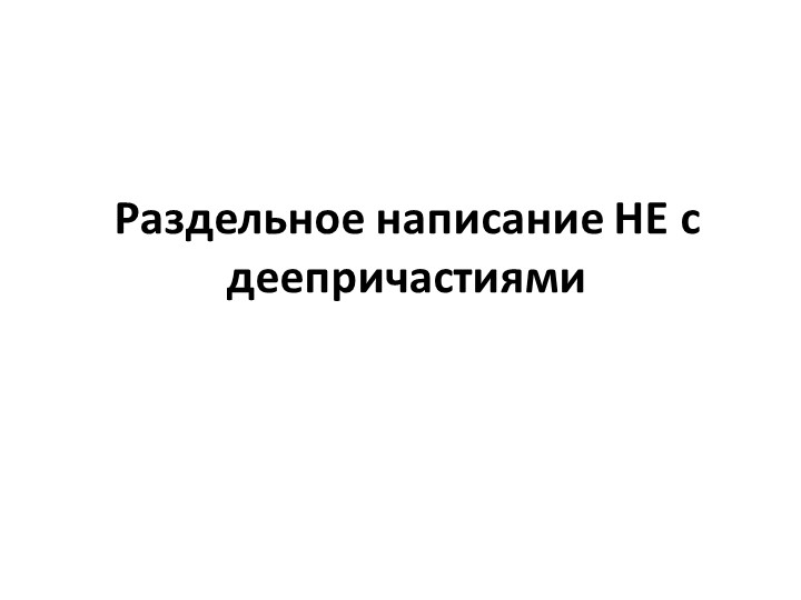 Презентация на тему "Раздельное написание НЕ с деепричастием" (7 класс) - Скачать школьные презентации PowerPoint бесплатно | Портал бесплатных презентаций school-present.com