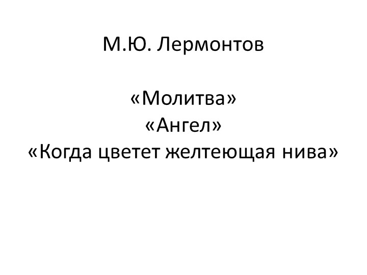 Презентация по литературе на тему "Анализ стихов "Молитва" "Ангел" "Когда волнуется желтеющая нива" (7 класс) - Скачать школьные презентации PowerPoint бесплатно | Портал бесплатных презентаций school-present.com