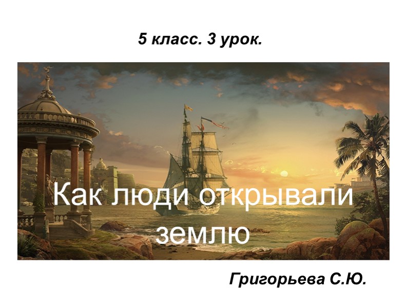 Презентация по географии на тему "Как люди открывали Землю" часть 2 - Скачать школьные презентации PowerPoint бесплатно | Портал бесплатных презентаций school-present.com