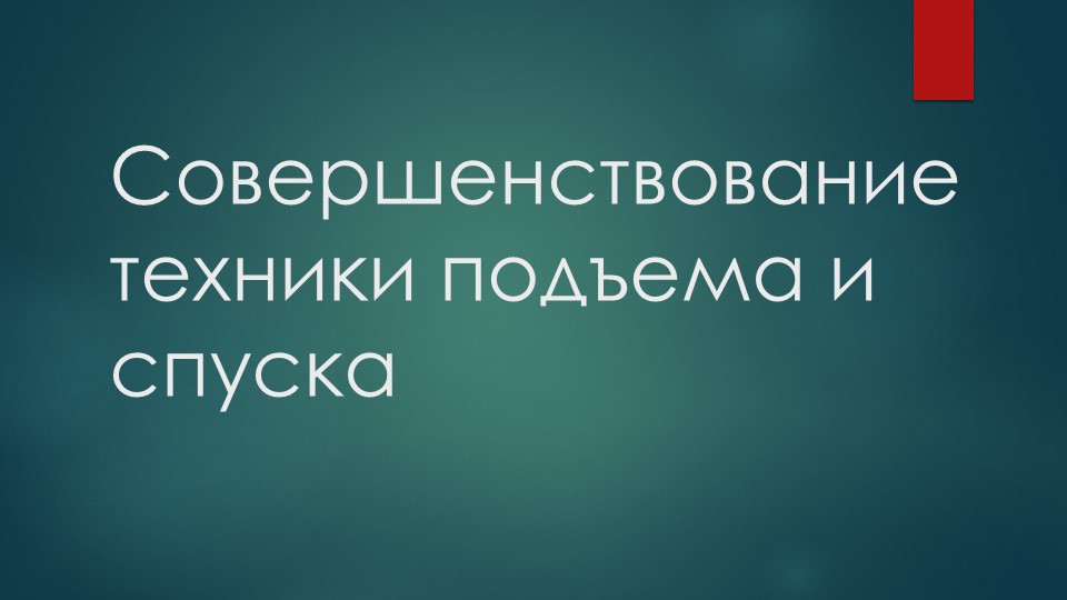 Презентация на тему: Совершенствование техники подъема и спуска - Скачать школьные презентации PowerPoint бесплатно | Портал бесплатных презентаций school-present.com
