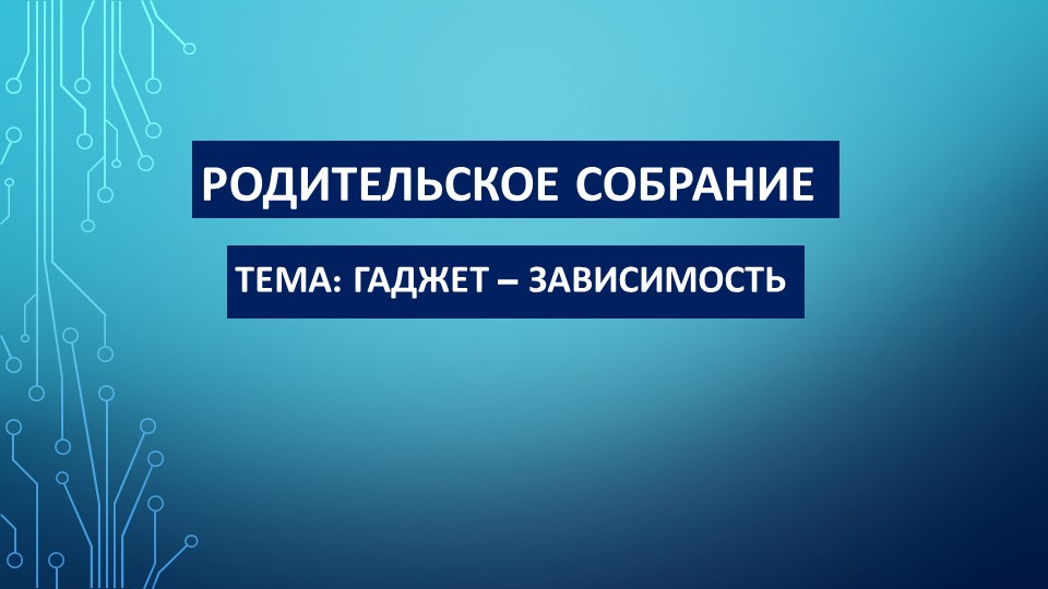Презентация на родительское собрание на тему "Гаджет-зависимость" - Скачать школьные презентации PowerPoint бесплатно | Портал бесплатных презентаций school-present.com