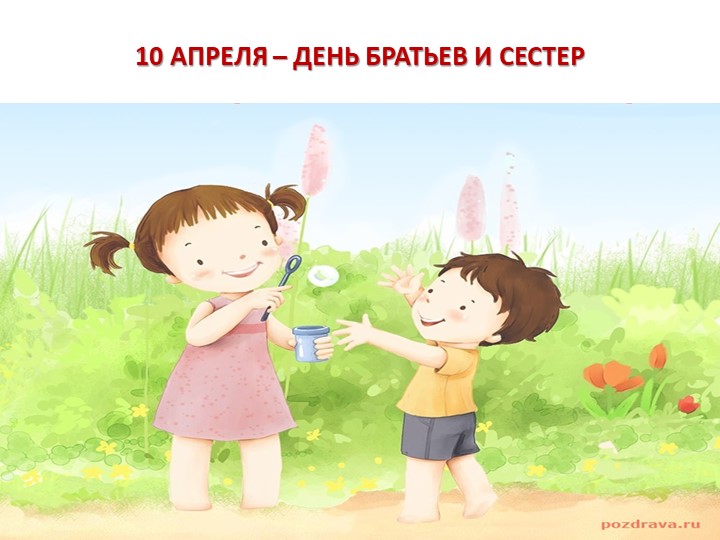 Презентация "10 апреля - день братьев и сестер" - Скачать школьные презентации PowerPoint бесплатно | Портал бесплатных презентаций school-present.com