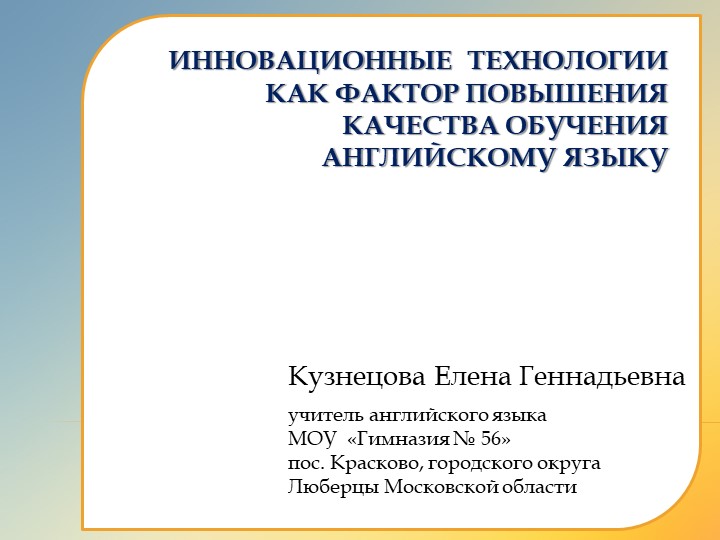 Презентация по теме"ИННОВАЦИОННЫЕ ТЕХНОЛОГИИ КАК ФАКТОР пОВЫШЕНИЯ КАЧЕСТВА ОБУЧЕНИЯ АНГЛИЙСКОМУ ЯЗЫКУ - Скачать школьные презентации PowerPoint бесплатно | Портал бесплатных презентаций school-present.com