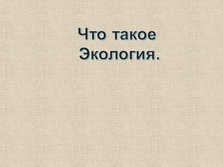 Презентация на тему "Что такое экология" - Скачать школьные презентации PowerPoint бесплатно | Портал бесплатных презентаций school-present.com