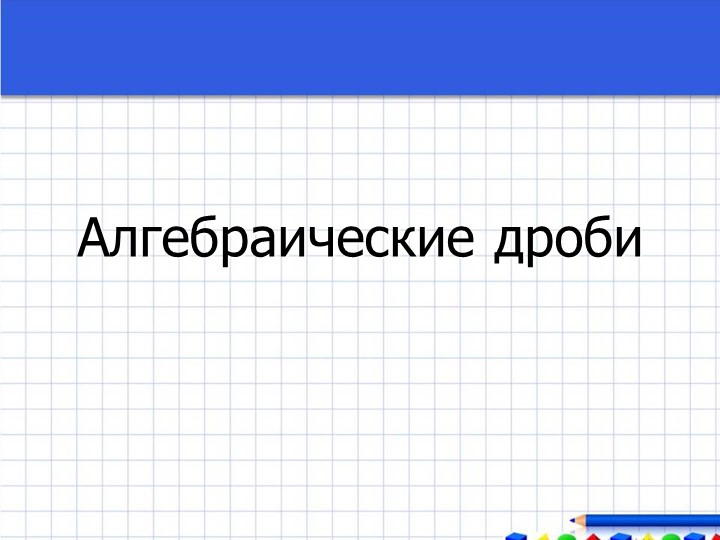 Презентация по алгебре:"Алгебраические дроби"(8 класс) - Скачать школьные презентации PowerPoint бесплатно | Портал бесплатных презентаций school-present.com