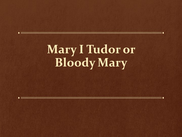 Презентация Mary I Tudor or Bloody Mary - Скачать школьные презентации PowerPoint бесплатно | Портал бесплатных презентаций school-present.com